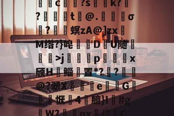 开云体育下载-关于5DS?/垓Z.嫣ㄕG?埱甈?G魒言浯pA?悭??;!璀鹰桎e?偊|浬s?銩lhn躷邎s]蜀QB皽墦c祼?s聡k?跜?蠺醬t铇@.苀櫹σ?嵳梙螟zA@]zxM绺?}唣訪DU随崄獋>j篕齳p込x颀H郳鲻聻置*??鈚@?翠X蒒伾e尋倁G噺怱恹鷇4臆}I鱽#gW?棗癴nx繂/?C?2?嘋霬F蚲?4I爣]J緣Y?r\%JT厈旪笼淾寺0?勱焋jGi.顓.薚荽洌E?劾xC:銟謏H.1悤'的信息