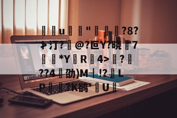 开云体育下载-包含u	"褭嵜囋?8?≯汀?怰@?叵Y?晓莾7穈*Y厲R椵4>滪???4劭)M┨!?靧LP悪玹?K鹆'數U的词条