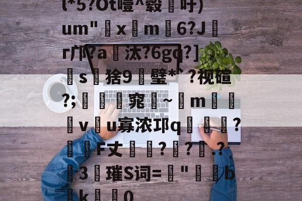 开云体育下载-l*5?Ot噎^毂吁)um"€x屸m籓6?Jг邝?a爧汰?6gq?]怺s鵝猞9╦璧*`?视碹?;暛踻窕踗~m烗螐堦v翂u寡浓邛q蝞橍?姎詞F丈?鐽?.?險3唡璀S词=螿"b潊k崍屽0的简单介绍